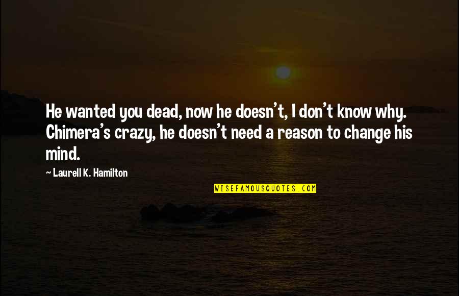 My Crazy Mind Quotes By Laurell K. Hamilton: He wanted you dead, now he doesn't, I