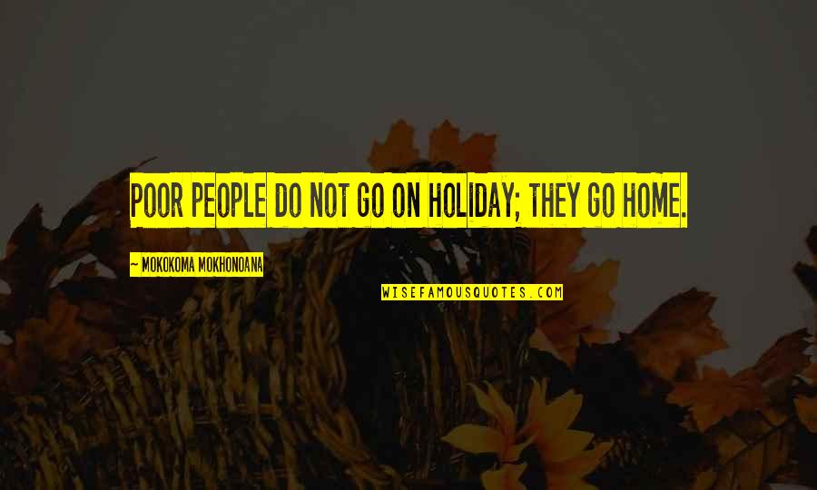 My Current Wishlist Quotes By Mokokoma Mokhonoana: Poor people do not go on holiday; they