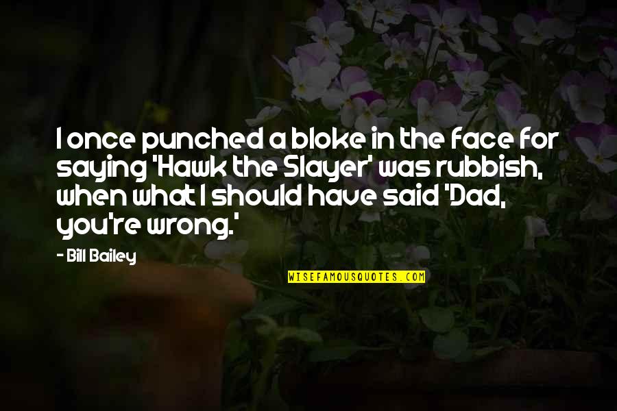 My Dad Once Said Quotes By Bill Bailey: I once punched a bloke in the face