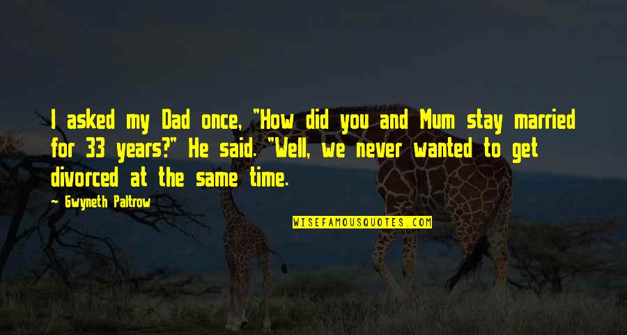 My Dad Once Said Quotes By Gwyneth Paltrow: I asked my Dad once, "How did you