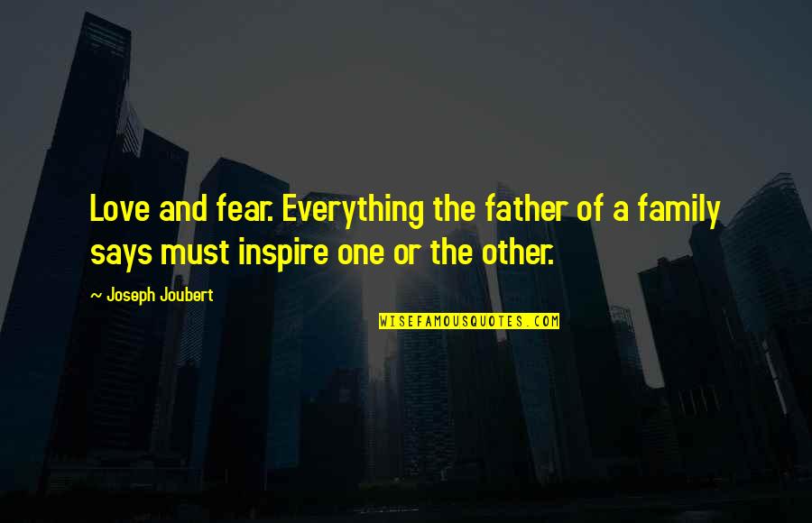 My Dad Says Quotes By Joseph Joubert: Love and fear. Everything the father of a