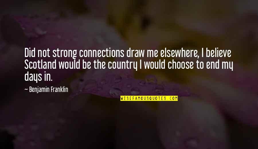 My Days Quotes By Benjamin Franklin: Did not strong connections draw me elsewhere, I