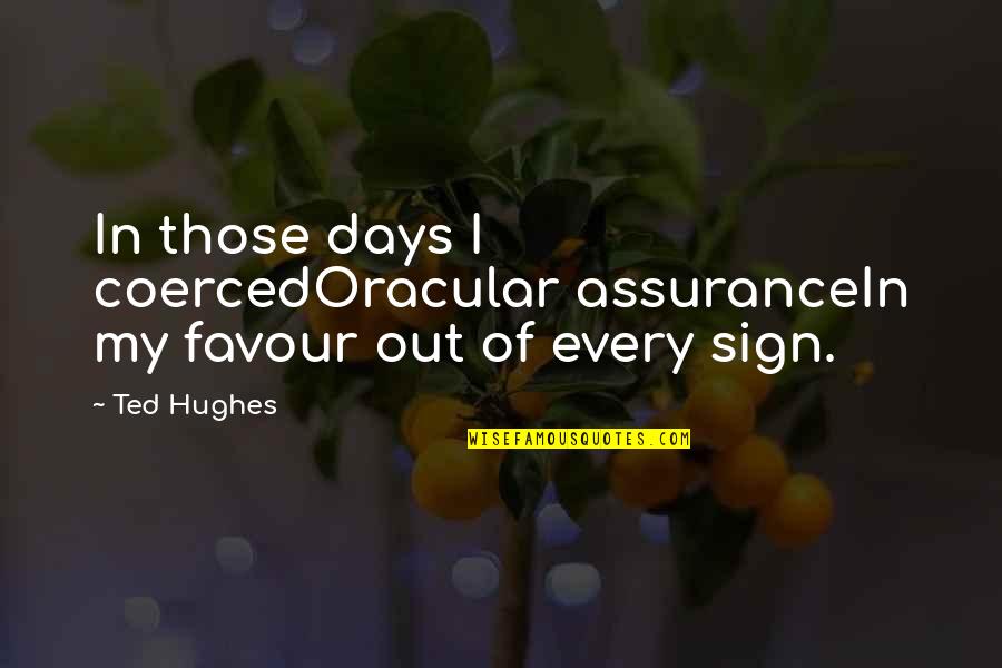 My Days Quotes By Ted Hughes: In those days I coercedOracular assuranceIn my favour