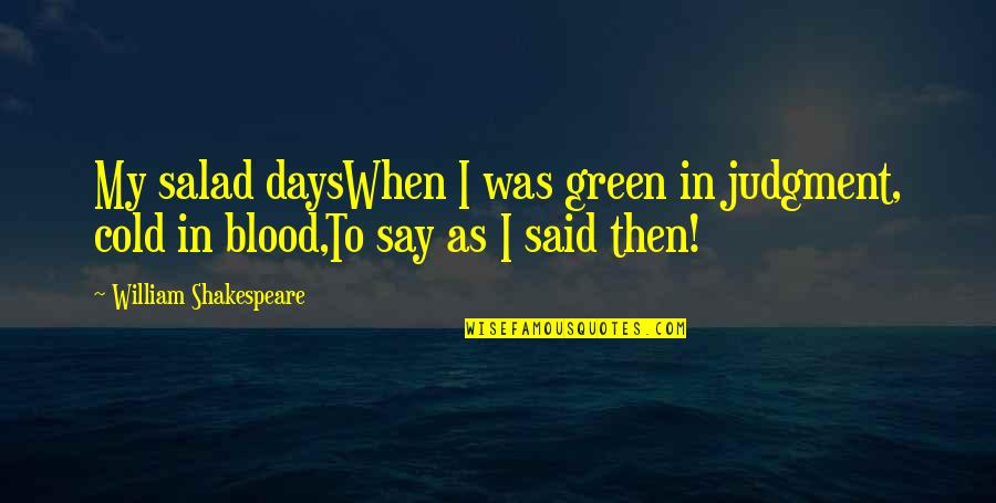 My Days Quotes By William Shakespeare: My salad daysWhen I was green in judgment,