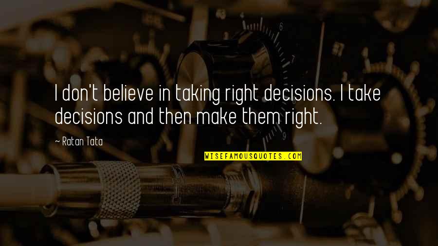 My Dogs Are Best Friend Quotes By Ratan Tata: I don't believe in taking right decisions. I