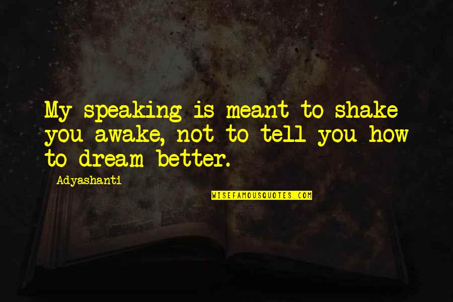 My Dream Is You Quotes By Adyashanti: My speaking is meant to shake you awake,