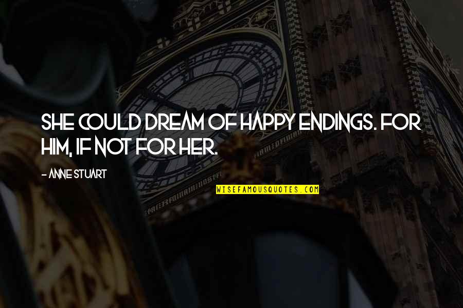 My Dream Is You Quotes By Anne Stuart: She could dream of happy endings. For him,