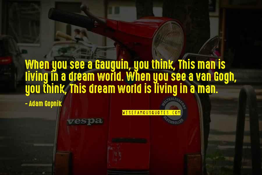 My Dream Man Quotes By Adam Gopnik: When you see a Gauguin, you think, This