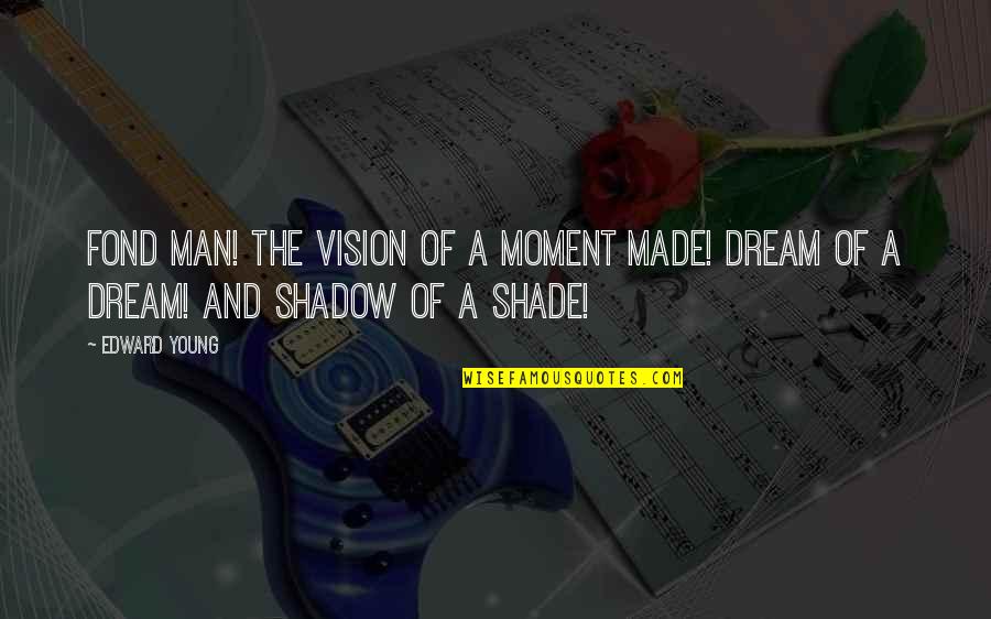 My Dream Man Quotes By Edward Young: Fond man! the vision of a moment made!