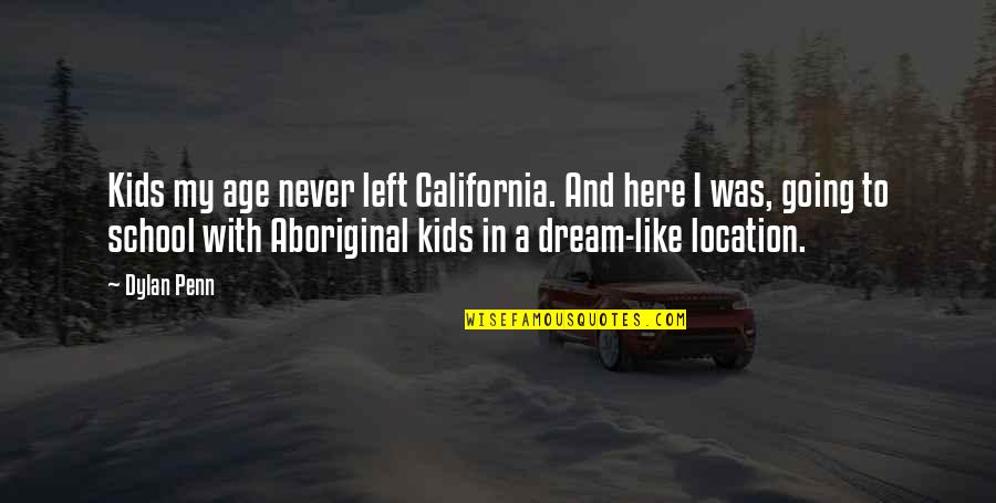 My Dream School Quotes By Dylan Penn: Kids my age never left California. And here