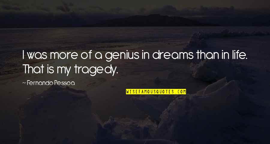 My Dreams In Life Quotes By Fernando Pessoa: I was more of a genius in dreams