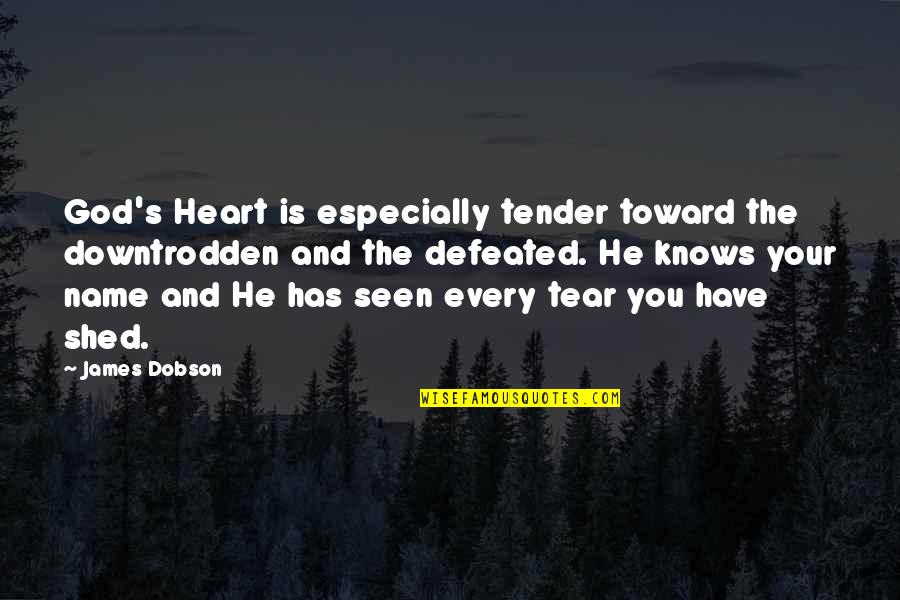 My Every Tear Quotes By James Dobson: God's Heart is especially tender toward the downtrodden