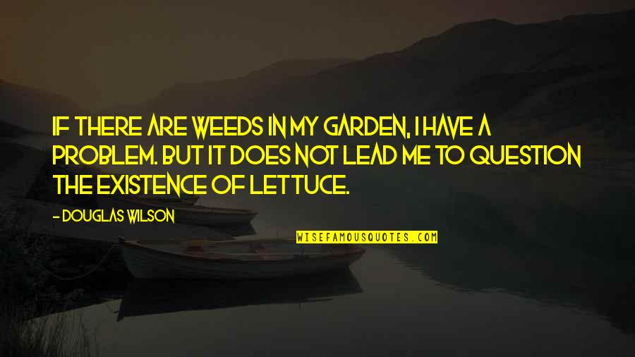 My Existence Quotes By Douglas Wilson: If there are weeds in my garden, I