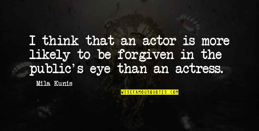 My Eye On You Quotes By Mila Kunis: I think that an actor is more likely