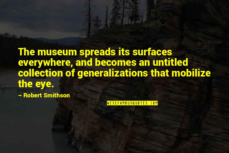 My Eye On You Quotes By Robert Smithson: The museum spreads its surfaces everywhere, and becomes