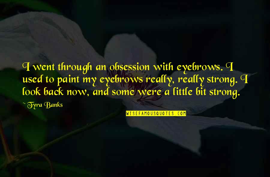 My Eyebrows Quotes By Tyra Banks: I went through an obsession with eyebrows. I