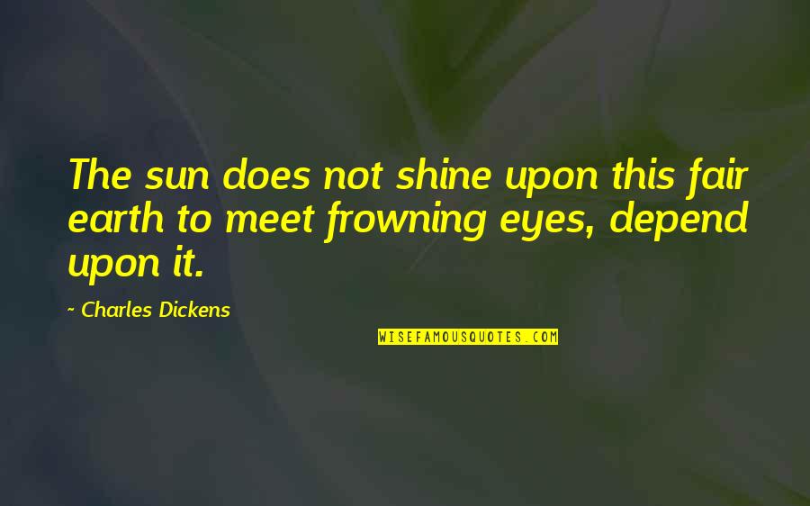 My Eyes Shine Quotes By Charles Dickens: The sun does not shine upon this fair