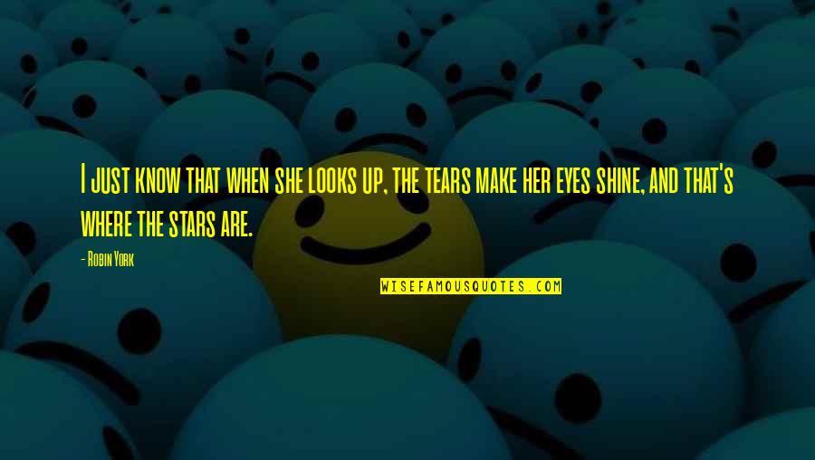 My Eyes Shine Quotes By Robin York: I just know that when she looks up,