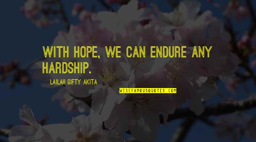 My Family Famous Quotes By Lailah Gifty Akita: With hope, we can endure any hardship.