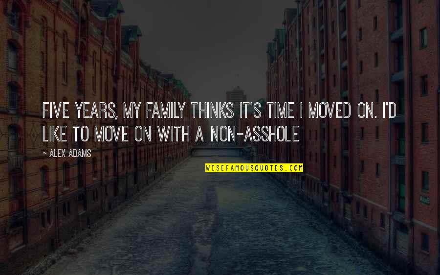 My Family Quotes By Alex Adams: Five years, my family thinks it's time I