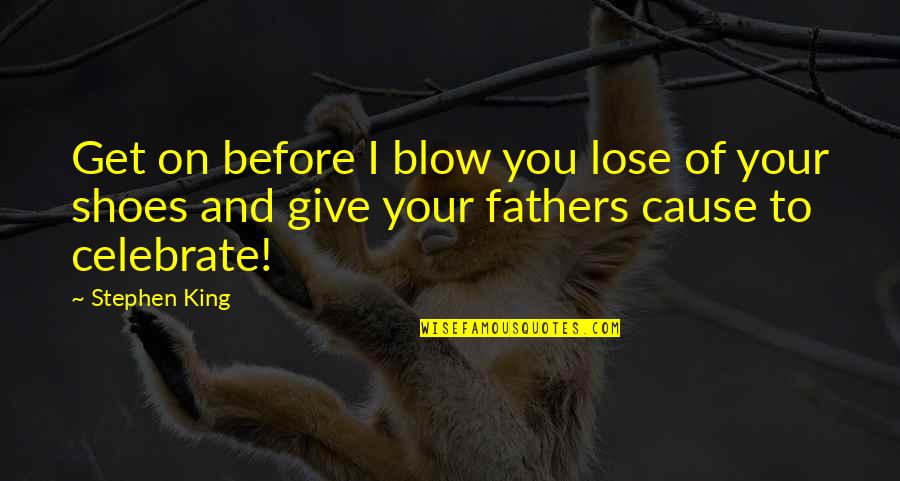 My Fathers Shoes Quotes By Stephen King: Get on before I blow you lose of