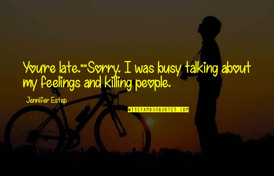 My Feelings About You Quotes By Jennifer Estep: You're late.""Sorry. I was busy talking about my