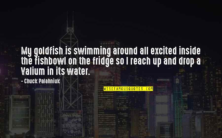 My Fishbowl Quotes By Chuck Palahniuk: My goldfish is swimming around all excited inside