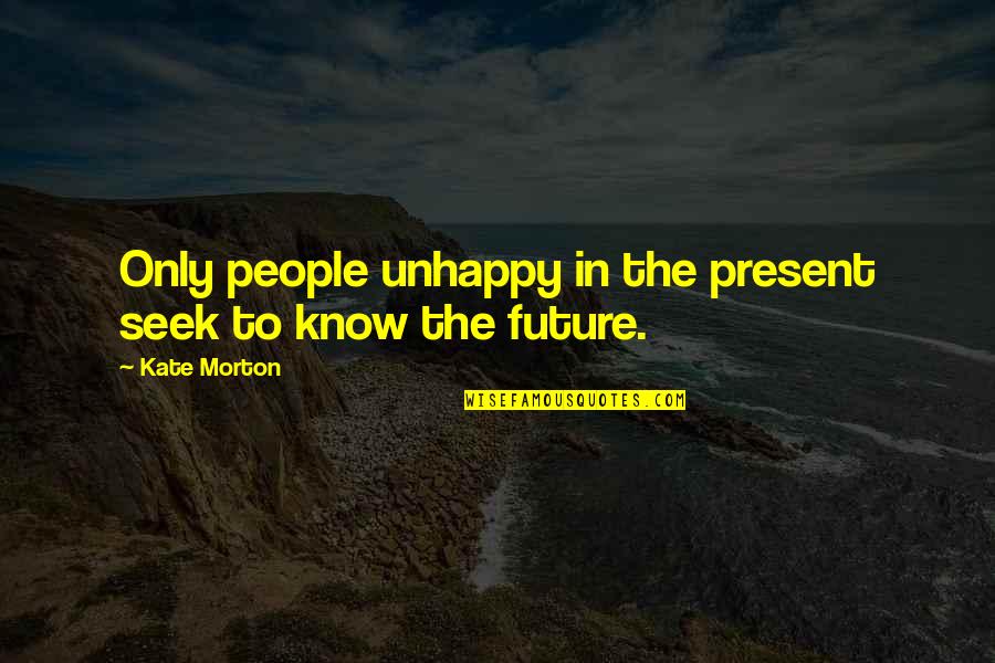 My Fishbowl Quotes By Kate Morton: Only people unhappy in the present seek to