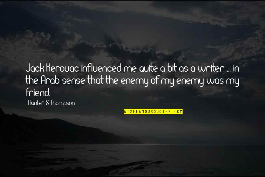 My Friend Enemy Quotes By Hunter S. Thompson: Jack Kerouac influenced me quite a bit as