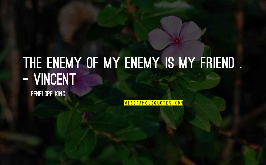 My Friend Enemy Quotes By Penelope King: The enemy of my enemy is my friend