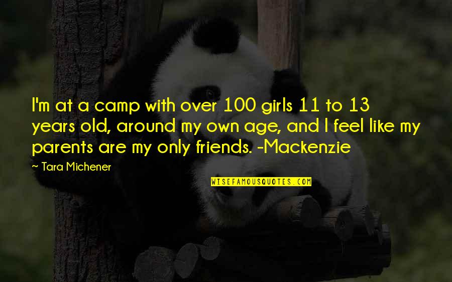 My Friends Are Like Quotes By Tara Michener: I'm at a camp with over 100 girls