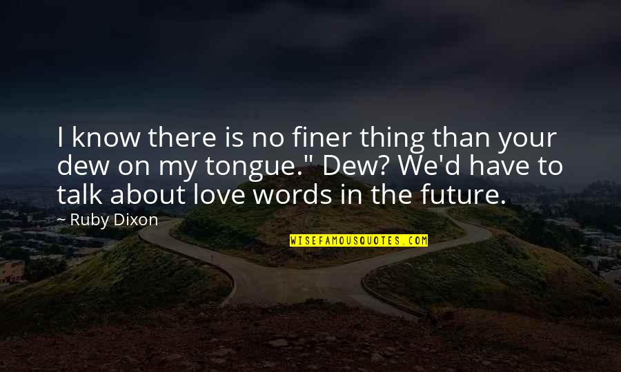 My Future Love Quotes By Ruby Dixon: I know there is no finer thing than