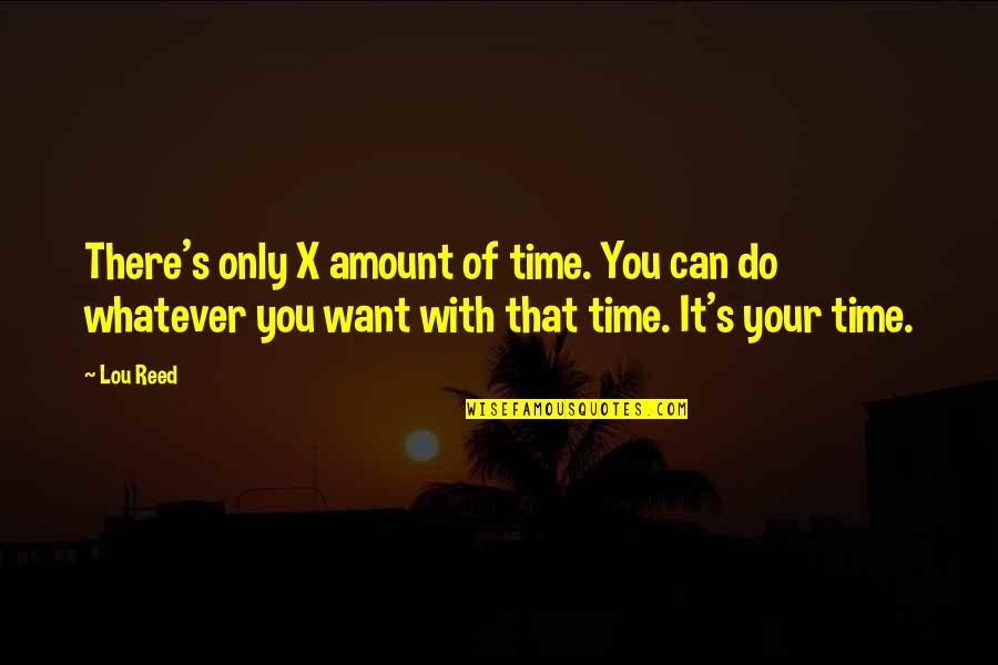 My G F Quotes By Lou Reed: There's only X amount of time. You can