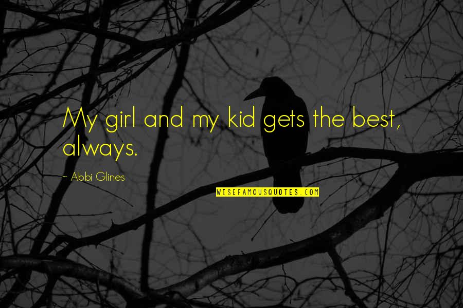 My Girl Quotes By Abbi Glines: My girl and my kid gets the best,