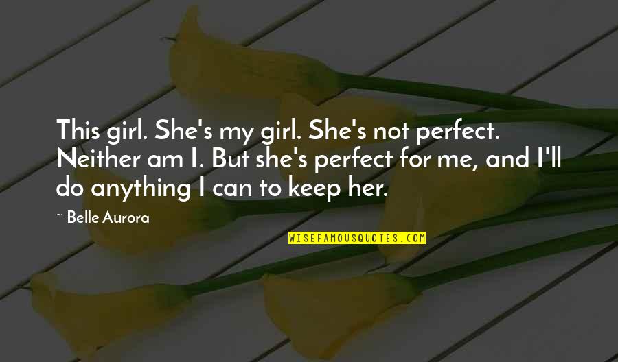 My Girl Quotes By Belle Aurora: This girl. She's my girl. She's not perfect.