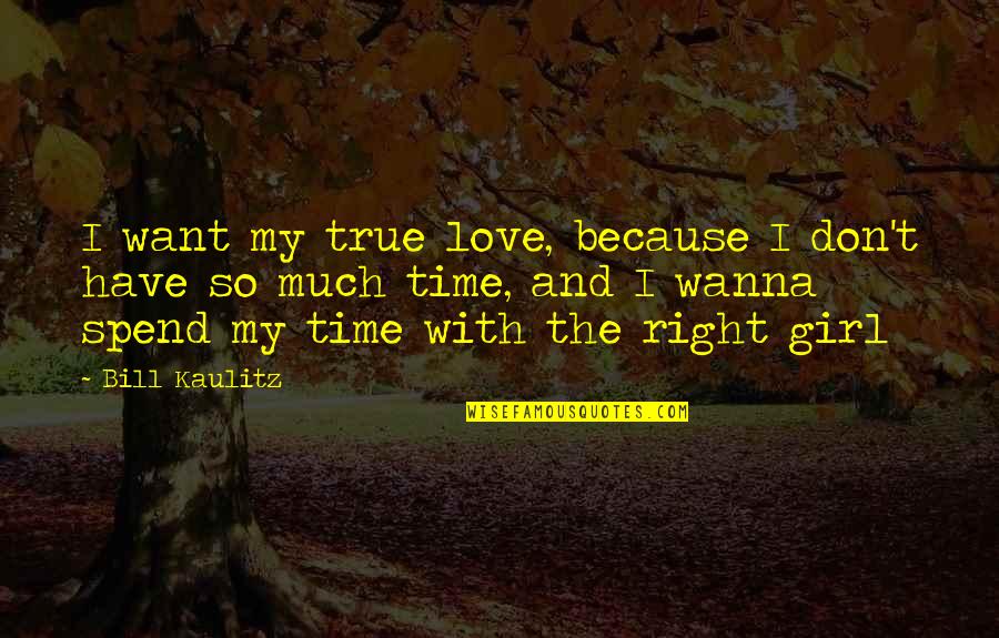 My Girl Quotes By Bill Kaulitz: I want my true love, because I don't