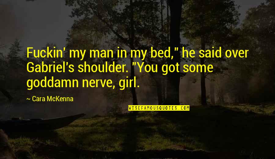 My Girl Quotes By Cara McKenna: Fuckin' my man in my bed," he said