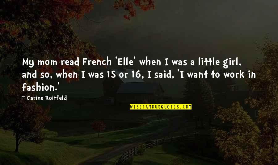 My Girl Quotes By Carine Roitfeld: My mom read French 'Elle' when I was