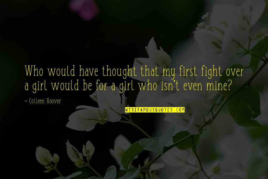 My Girl Quotes By Colleen Hoover: Who would have thought that my first fight