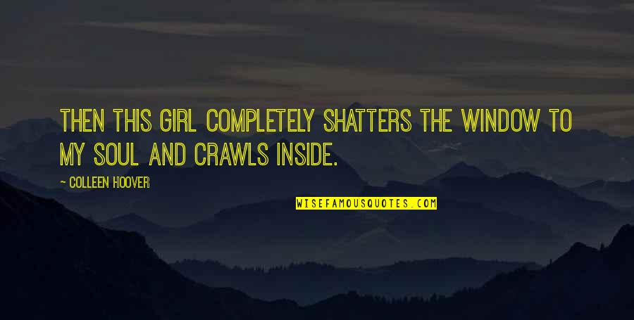 My Girl Quotes By Colleen Hoover: Then this girl completely shatters the window to