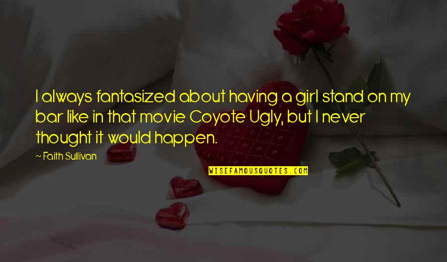 My Girl Quotes By Faith Sullivan: I always fantasized about having a girl stand