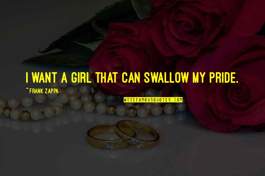 My Girl Quotes By Frank Zappa: I want a girl that can swallow my