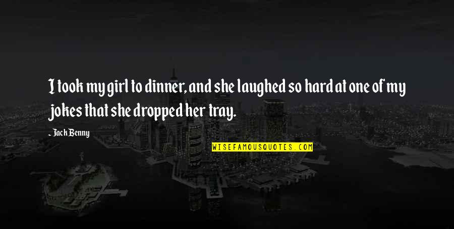 My Girl Quotes By Jack Benny: I took my girl to dinner, and she