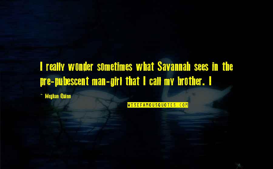 My Girl Quotes By Meghan Quinn: I really wonder sometimes what Savannah sees in