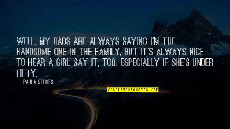 My Girl Quotes By Paula Stokes: Well, my dads are always saying I'm the