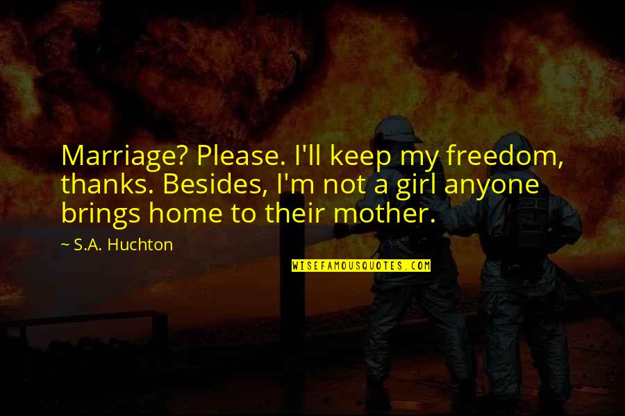 My Girl Quotes By S.A. Huchton: Marriage? Please. I'll keep my freedom, thanks. Besides,
