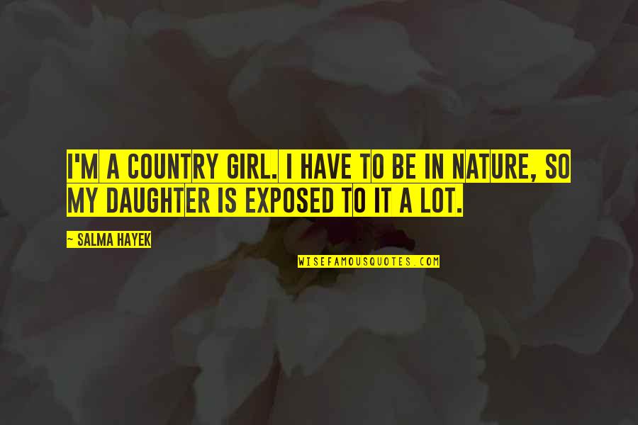 My Girl Quotes By Salma Hayek: I'm a country girl. I have to be