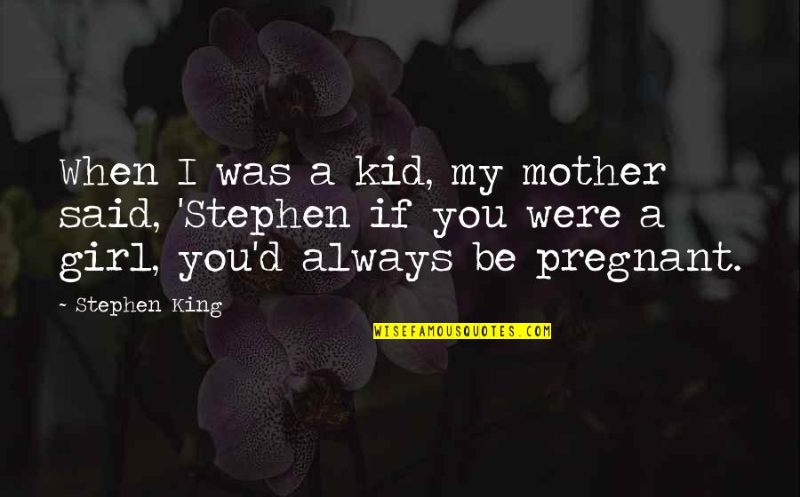 My Girl Quotes By Stephen King: When I was a kid, my mother said,
