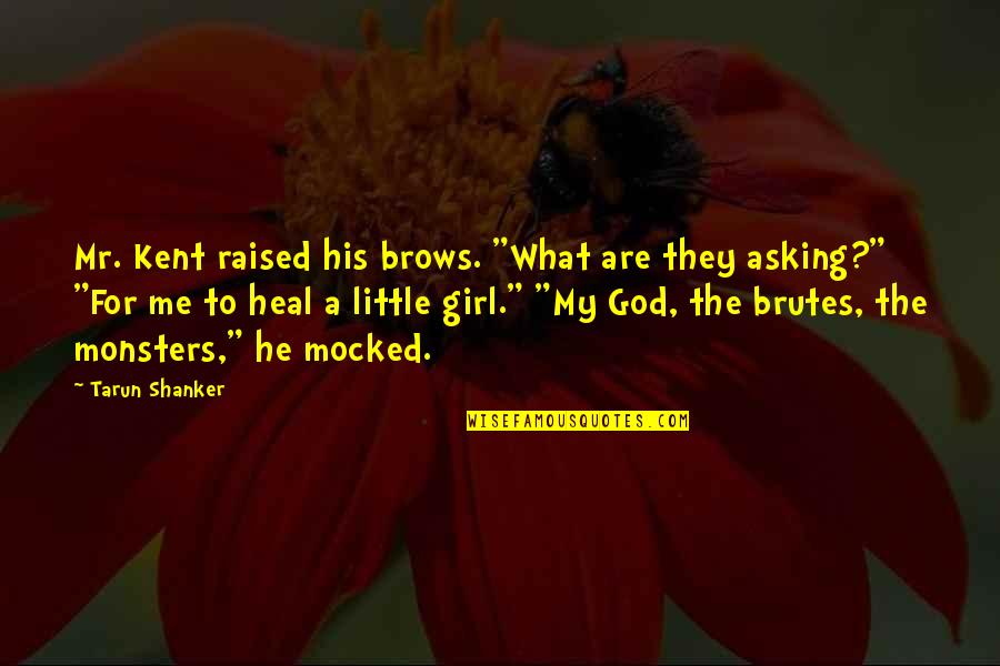 My Girl Quotes By Tarun Shanker: Mr. Kent raised his brows. "What are they
