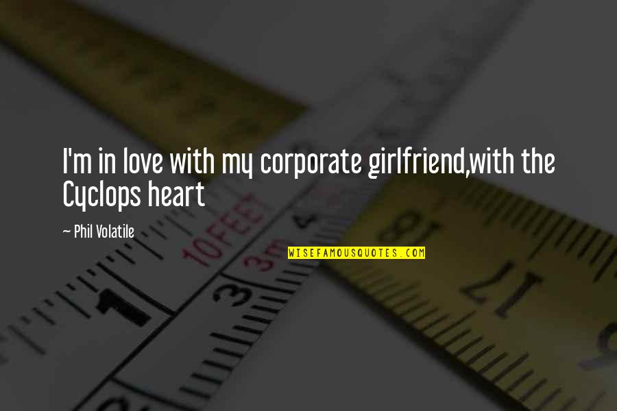 My Girlfriend Quotes By Phil Volatile: I'm in love with my corporate girlfriend,with the